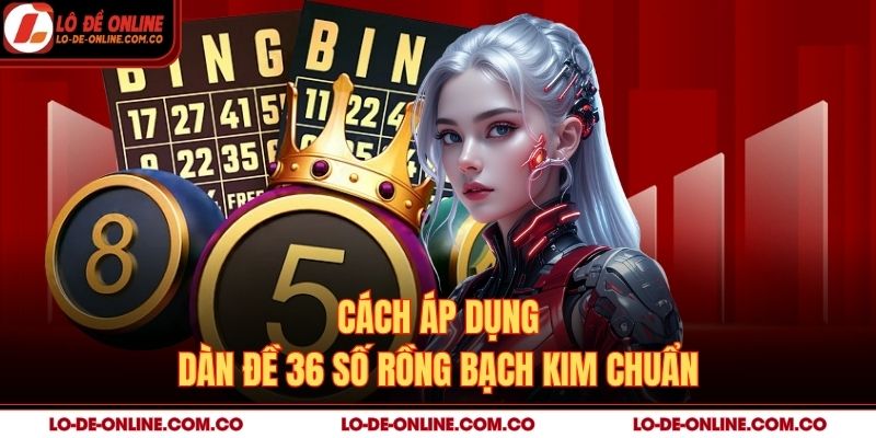 Cách áp dụng dàn đề 36 số rồng bạch kim chuẩn