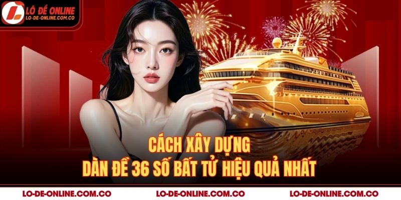 Cách xây dựng dàn đề 36 số bất tử hiệu quả nhất
