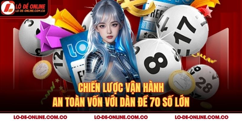Chiến lược vận hành an toàn vốn với dàn đề 70 số lớn