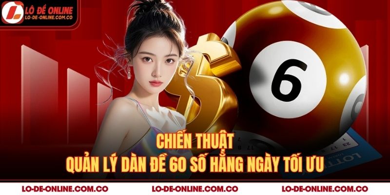 Chiến thuật quản lý dàn đề 60 số hằng ngày tối ưu
