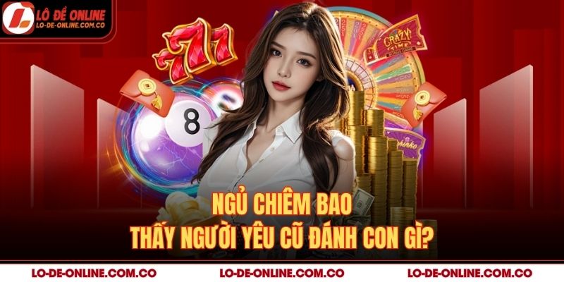 Ngủ chiêm bao thấy người yêu cũ đánh con gì?