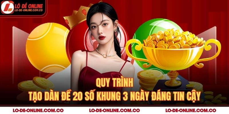 Quy trình tạo dàn đề 20 số khung 3 ngày đáng tin cậy