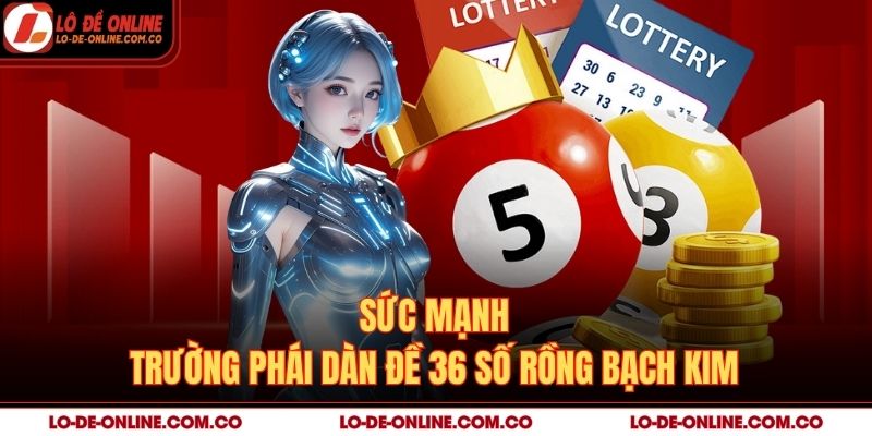 Sức mạnh trường phái dàn đề 36 số rồng bạch kim